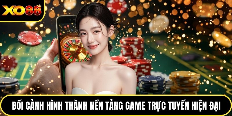 Bối cảnh hình thành nền tảng game trực tuyến hiện đại