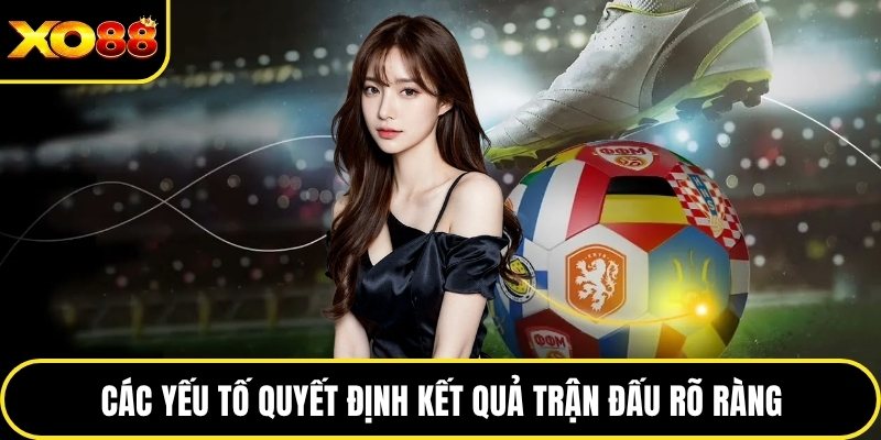 Các yếu tố quyết định kết quả trận đấu rõ ràng