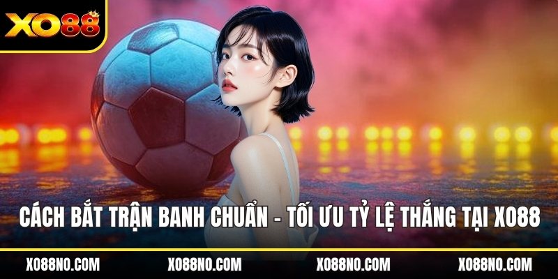 Cách bắt trận banh chuẩn ảnh đại diện