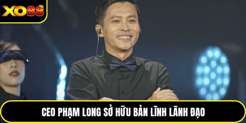 CEO Phạm Long sở hữu bản lĩnh lãnh đạo