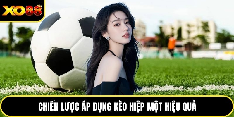 Chiến lược áp dụng kèo hiệp một hiệu quả