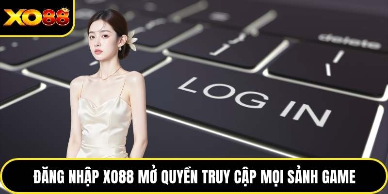Đăng nhập XO88 mở quyền truy cập mọi sảnh game