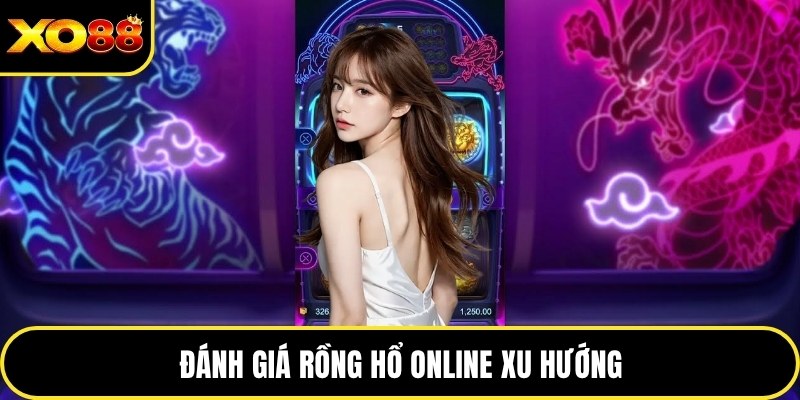 Đánh giá rồng hổ online xu hướng