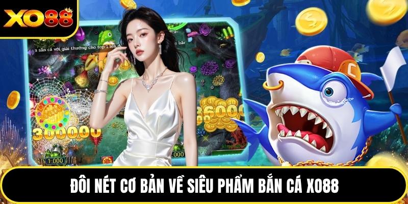 Đôi nét cơ bản về siêu phẩm bắn cá XO88