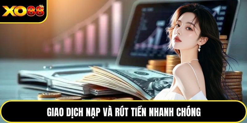 Giao dịch nạp và rút tiền nhanh chóng