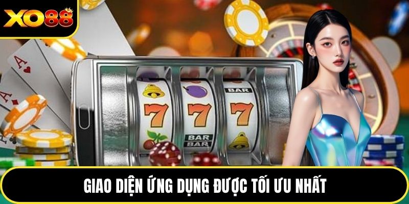 Giao diện ứng dụng được tối ưu nhất