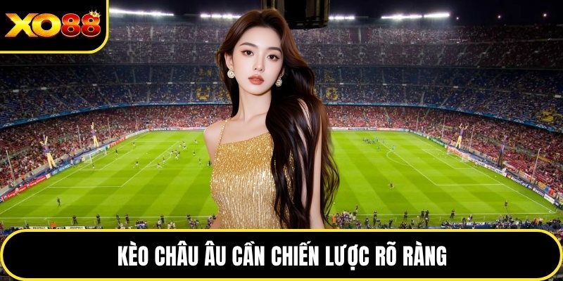 Kèo châu âu cần chiến lược rõ ràng