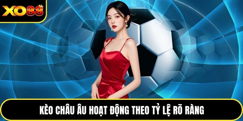Kèo châu âu hoạt động theo tỷ lệ rõ ràng