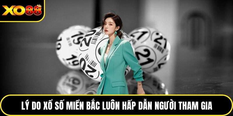 Lý do xổ số miền Bắc luôn hấp dẫn người tham gia