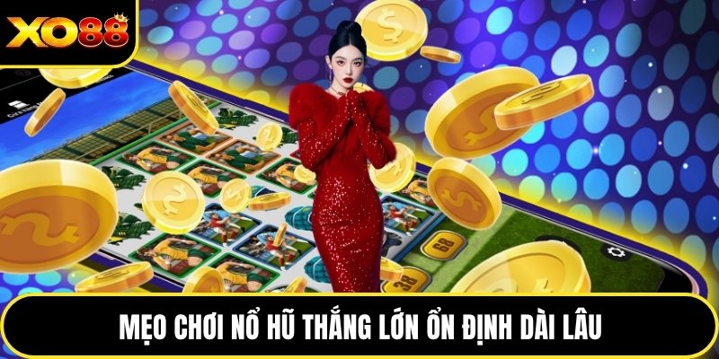 Mẹo chơi nổ hũ thắng lớn ổn định dài lâu