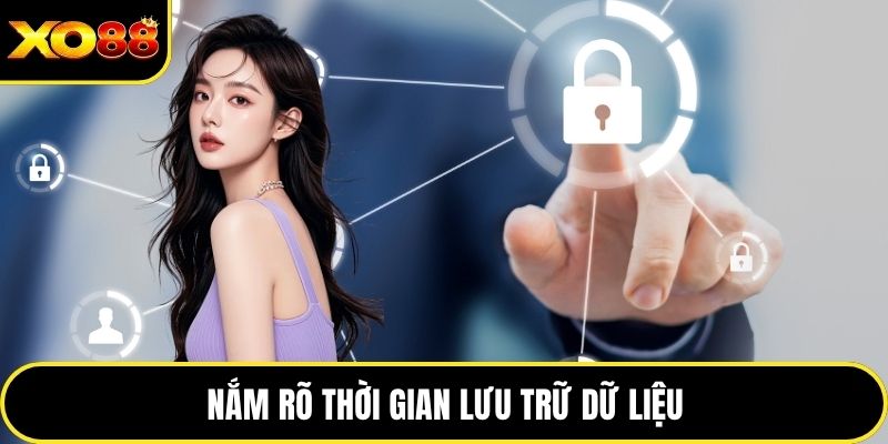 Nắm rõ thời gian lưu trữ dữ liệu