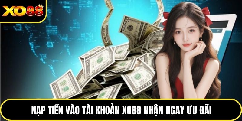 Nạp tiền vào tài khoản XO88 nhận ngay ưu đãi