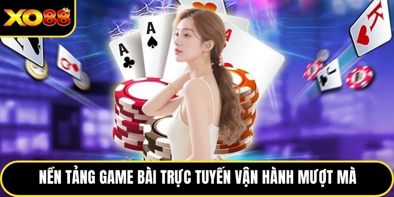 Nền tảng game bài trực tuyến vận hành mượt mà và ổn định