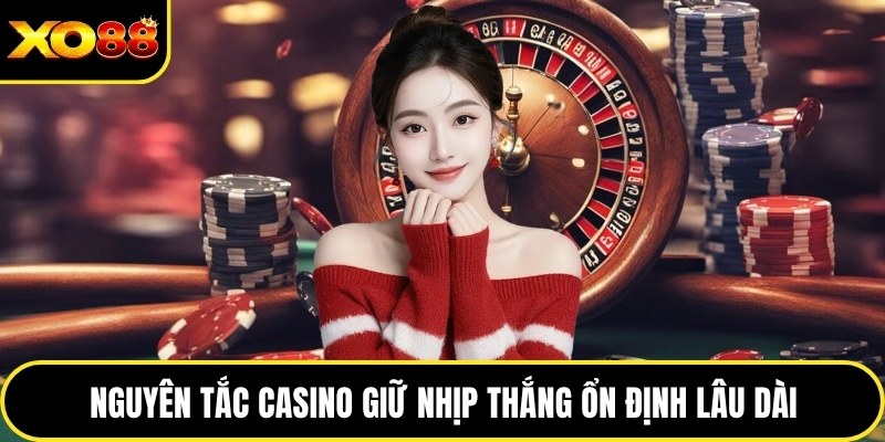 Nguyên tắc casino giữ nhịp thắng ổn định lâu dài