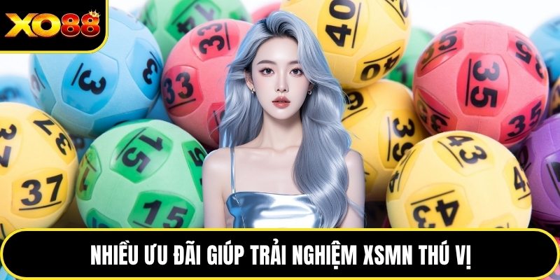 Nhiều ưu đãi giúp trải nghiệm XSMN thú vị