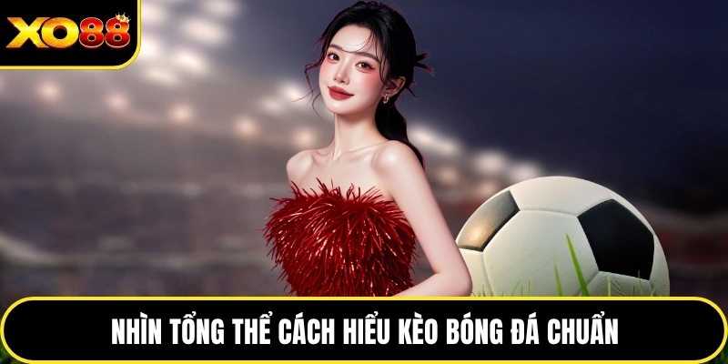 Nhìn tổng thể cách hiểu kèo bóng đá chuẩn