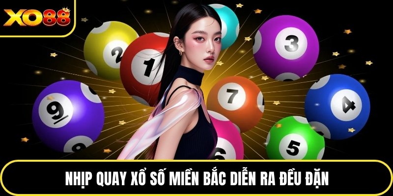 Nhịp quay xổ số miền Bắc diễn ra đều đặn