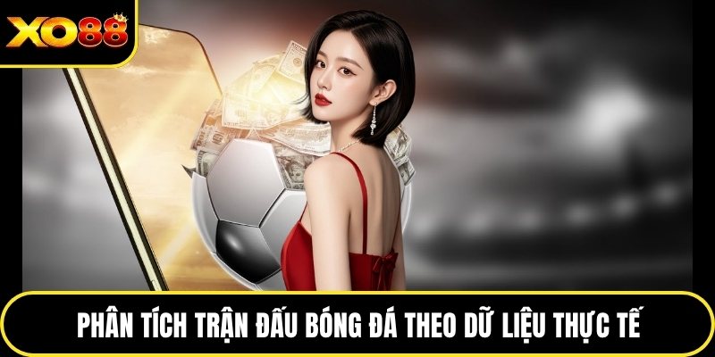 Phân tích trận đấu bóng đá theo dữ liệu thực tế