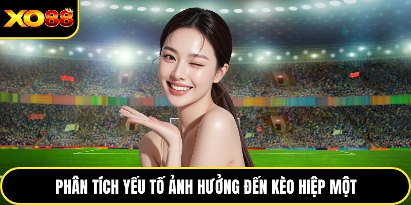 Phân tích yếu tố ảnh hưởng đến kèo hiệp một