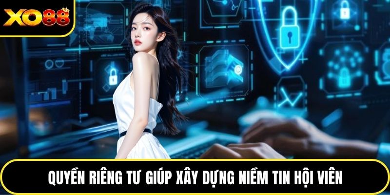 Quyền riêng tư giúp xây dựng niềm tin hội viên
