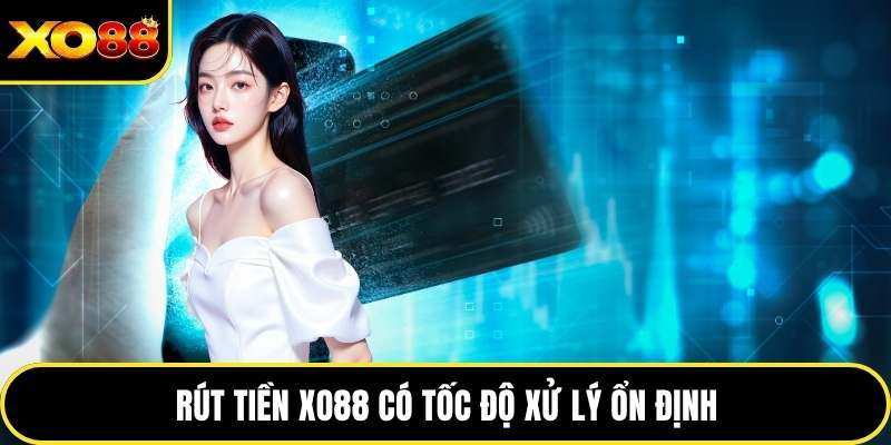 Rút tiền XO88 có tốc độ xử lý ổn định