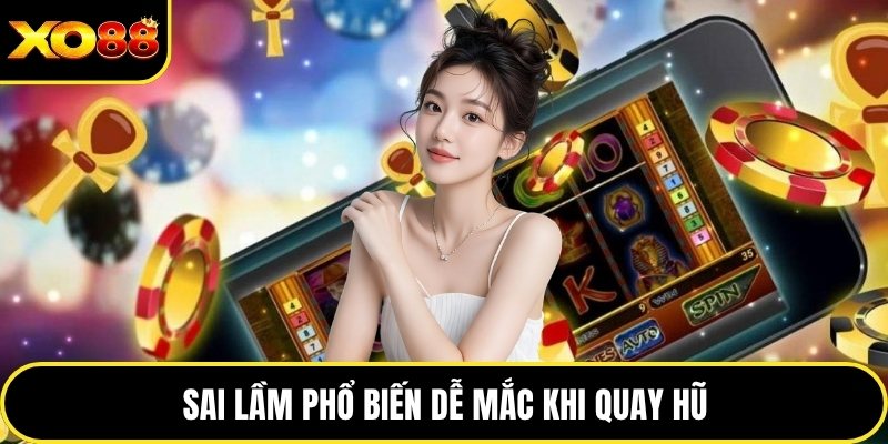 Sai lầm phổ biến dễ mắc khi quay hũ