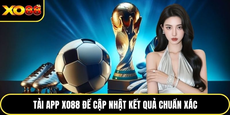 Tải app XO88 để cập nhật kết quả chuẩn xác