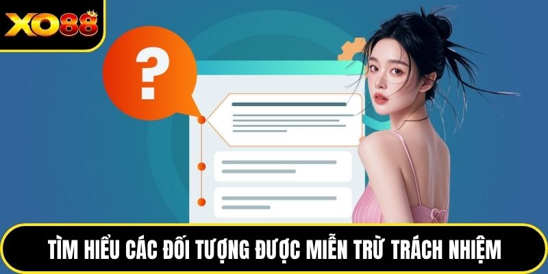 Tìm hiểu các đối tượng được miễn trừ trách nhiệm