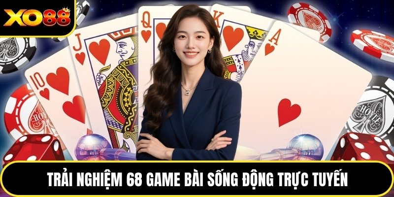 Trải nghiệm 68 game bài sống động trực tuyến