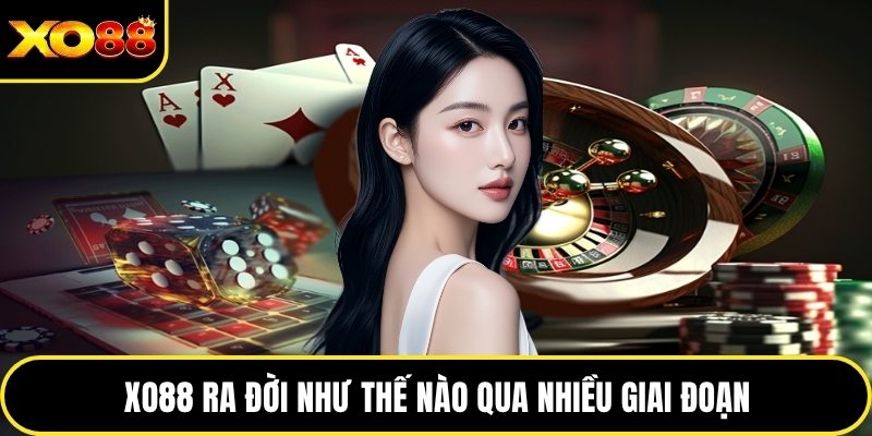 XO88 ra đời như thế nào qua nhiều giai đoạn